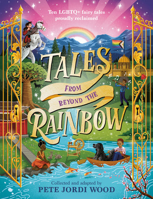 Cover Image for Tales from Beyond the Rainbow: Ten LGBTQ+ Fairy Tales Proudly Reclaimed -- Pete Jordi Wood, Hardcover