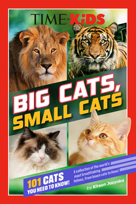 Cover Image for Time for Kids: Big Cats, Small Cats: 101 Cats You Need to Know! -- Kitson Jazynka, Paperback