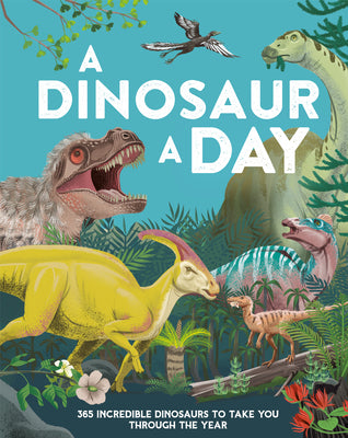 Cover Image for A Dinosaur a Day: 365 Incredible Dinosaurs to Take You Through the Year -- Miranda Smith, Hardcover