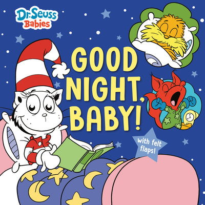Cover Image for Good Night, Baby! with Dr. Seuss Babies: An Interactive Bedtime Book with Felt Flaps Featuring Baby Cat in the Hat, Baby Lorax, Baby Fox in Socks, and -- Random House, Board Books