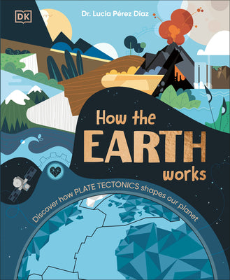 Cover Image for How the Earth Works: Discover How Plate Tectonics Shapes Our Planet -- Lucia Perez Diaz, Hardcover
