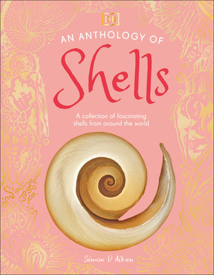 Cover Image for An Anthology of Shells: A Collection of Fascinating Shells from Around the World -- Simon Aiken, Hardcover
