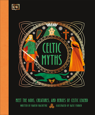 Cover Image for Celtic Myths: Meet the God, Creatures, and Heroes of Celtic Legend -- Martin Macintyre, Hardcover