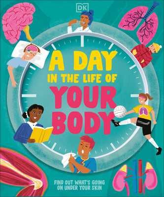 Cover Image for A Day in the Life of Your Body: Find Out What's Going on Under Your Skin -- DK, Hardcover