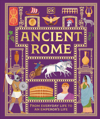 Cover Image for Ancient Rome: From Everyday Life to an Emperor's Life -- DK, Hardcover