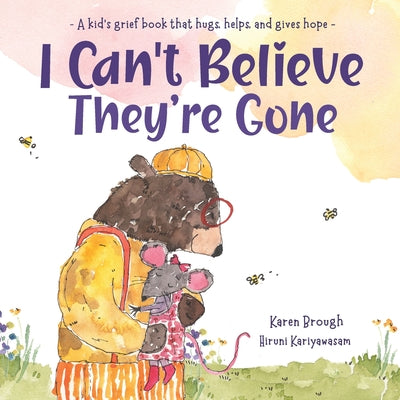Cover Image for I Can't Believe They're Gone: A kid's grief book that hugs, helps, and gives hope -- Karen Brough, Paperback