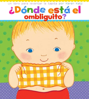 Cover Image for ¿Dónde Está El Ombliguito? (Where Is Baby's Belly Button?): Un Libro Para Levantar Ta Tapita Por Karen Katz (a Lift-The-Flap Story) -- Karen Katz, Board Books