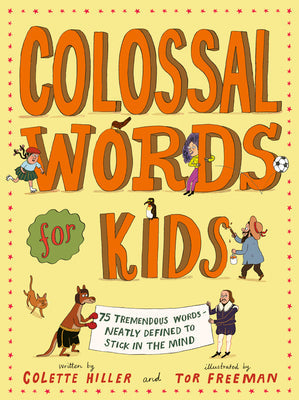 Colossal Words for Kids: 75 Tremendous Words: Neatly Defined to Stick in the Mind -- Colette Hiller, Hardcover