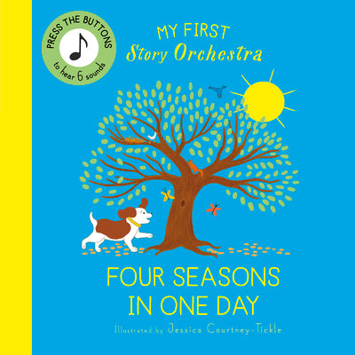 Cover Image for My First Story Orchestra: Four Seasons in One Day: Press the Buttons to Hear 6 Sounds -- Jessica Courtney Tickle, Board Books