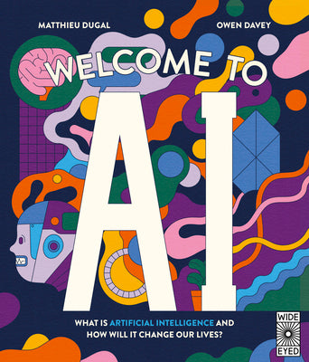 Cover Image for Welcome to AI: What Is Artificial Intelligence and How Will It Change Our Lives? -- Owen Davey, Hardcover