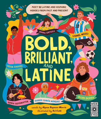 Cover Image for Bold, Brilliant, and Latine: Meet 52 Latine and Hispanic Heroes from Past and Present -- Alyssa Reynoso-Morris, Hardcover