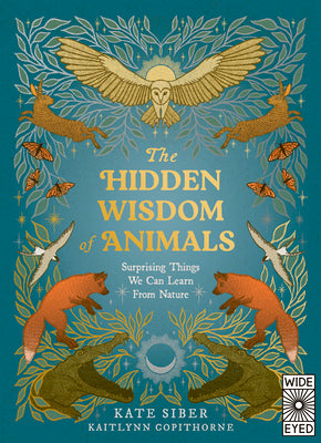 Cover Image for The Hidden Wisdom of Animals: Surprising Things We Can Learn from Nature -- Kate Siber, Hardcover