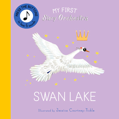 Cover Image for My First Story Orchestra: Swan Lake: Press the Buttons to Hear 6 Sounds -- Jessica Courtney Tickle, Board Books