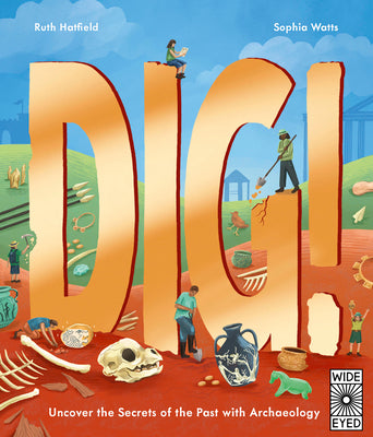 Cover Image for Dig!: Uncover the Secrets of the Past with Archaeology -- Ruth Hatfield, Hardcover