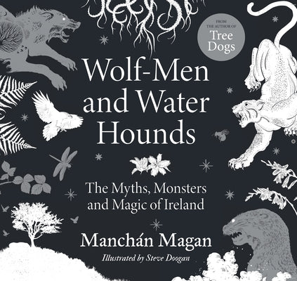 Cover Image for Wolf-Men and Water Hounds: The Myths, Monsters and Magic of Ireland -- Manchán Magan, Hardcover