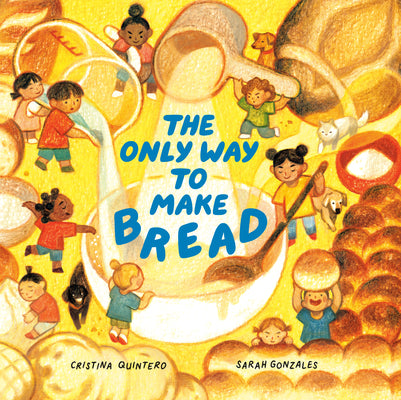 Cover Image for The Only Way to Make Bread -- Cristina Quintero, Hardcover
