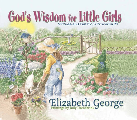Cover Image for God's Wisdom for Little Girls: Virtues and Fun from Proverbs 31 -- Elizabeth George, Hardcover