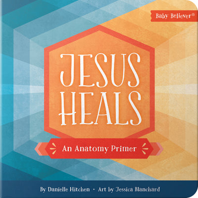 Cover Image for Jesus Heals: An Anatomy Primer -- Danielle Hitchen, Board Books