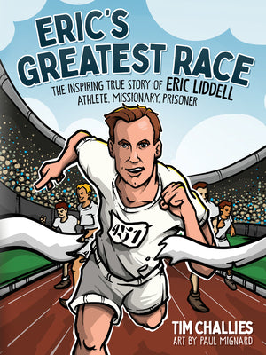 Cover Image for Eric's Greatest Race: The Inspiring True Story of Eric Liddell - Athlete, Missionary, Prisoner -- Tim Challies, Hardcover