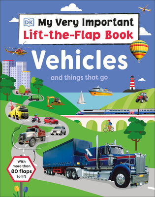 Cover Image for My Very Important Lift-The-Flap Book: Vehicles and Things That Go: With More Than 80 Flaps to Lift -- DK, Board Books