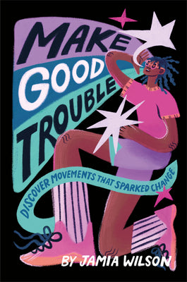Cover Image for Make Good Trouble: Discover Movements That Sparked Change -- Jamia Wilson, Hardcover