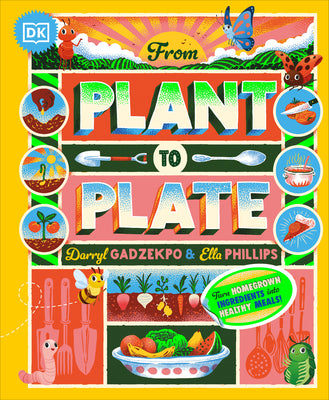 From Plant to Plate: Turn Home-Grown Ingredients Into Healthy Meals! -- Darryl Gadzekpo, Hardcover