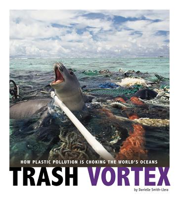 Cover Image for Trash Vortex: How Plastic Pollution Is Choking the World's Oceans -- Danielle Smith-Llera, Paperback