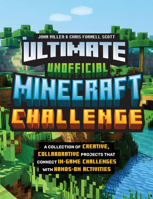 Cover Image for Ultimate Unofficial Minecraft Challenge: A Collection of Creative, Collaborative Projects That Connect In-Game Challenges with Hands-On Activities -- John Miller, Paperback