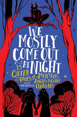 Cover Image for We Mostly Come Out at Night: 15 Queer Tales of Monsters, Angels & Other Creatures -- Rob Costello, Hardcover