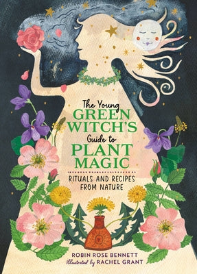 The Young Green Witch's Guide to Plant Magic: Rituals and Recipes from Nature -- Robin Rose Bennett, Hardcover