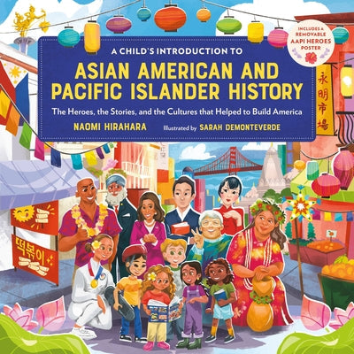 A Child's Introduction to Asian American and Pacific Islander History: The Heroes, the Stories, and the Cultures That Helped to Build America -- Naomi Hirahara, Hardcover