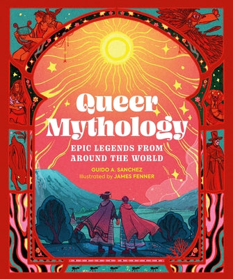 Cover Image for Queer Mythology: Epic Legends from Around the World -- Guido A. Sanchez, Hardcover