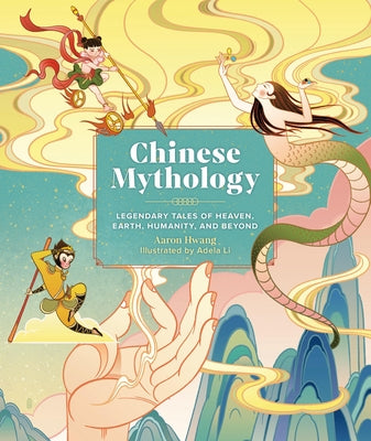 Cover Image for Chinese Mythology: Legendary Tales of Heaven, Earth, Humanity, and Beyond -- Aaron Hwang, Hardcover