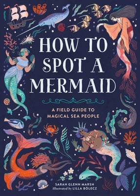 Cover Image for How to Spot a Mermaid: A Field Guide to Magical Sea People -- Sarah Glenn Marsh, Hardcover