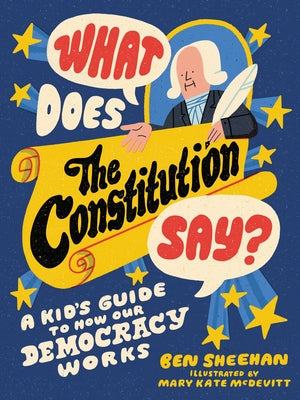 Cover Image for What Does the Constitution Say?: A Kid's Guide to How Our Democracy Works -- Ben Sheehan, Paperback