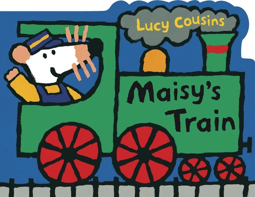 Cover Image for Maisy's Train: A Maisy Shaped Board Book (Train-Shaped Board Book about Maisy the Mouse's Railroad Adventure for Toddlers and Kids Ages 2-5) -- Lucy Cousins, Board Books