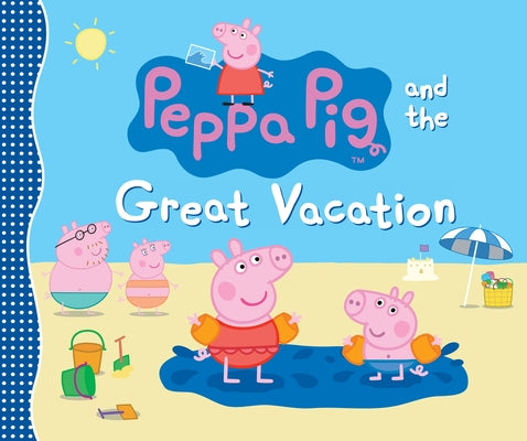 Cover Image for Peppa Pig and the Great Vacation: (A Seaside Adventure of Postcards, Picnics, and Family Fun - Perfect for Toddlers, Preschoolers, and Kids Ages 2-5) -- Candlewick Press, Hardcover