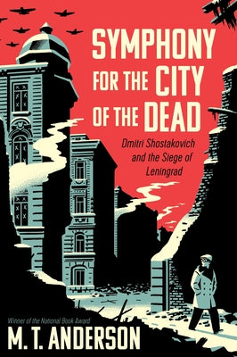 Cover Image for Symphony for the City of the Dead: Dmitri Shostakovich and the Siege of Leningrad -- M. T. Anderson, Paperback