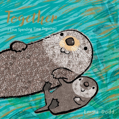 Cover Image for Together Padded Board Book: (A Heartwarming Story of Parental Love Featuring a Parent & Child Otter in Rhyming Text - For Babies and Toddlers) -- Emma Dodd, Board Books