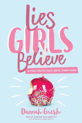 Cover Image for Lies Girls Believe: And the Truth That Sets Them Free -- Dannah Gresh, Paperback