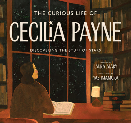 Cover Image for The Curious Life of Cecilia Payne: Discovering the Stuff of Stars -- Laura Alary, Hardcover
