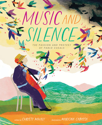 Cover Image for Music and Silence: The Passion and Protest of Pablo Casals -- Christy Mihaly, Hardcover