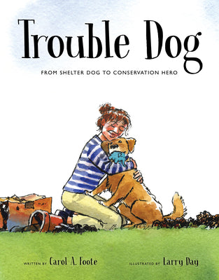 Cover Image for Trouble Dog: From Shelter Dog to Conservation Hero -- Carol A. Foote, Hardcover