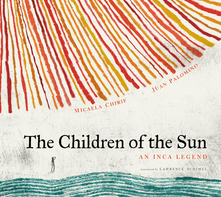 Cover Image for The Children of the Sun: An Inca Legend -- Micaela Chirif, Hardcover