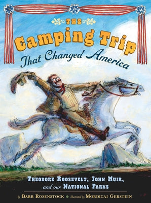 Cover Image for The Camping Trip That Changed America: Theodore Roosevelt, John Muir, and Our National Parks -- Barb Rosenstock, Hardcover