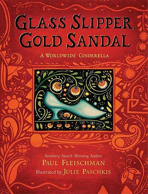 Cover Image for Glass Slipper, Gold Sandal: A Worldwide Cinderella: A Worldwide Cinderella -- Paul Fleischman, Hardcover