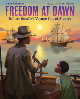 Cover Image for Freedom at Dawn: Robert Smalls's Voyage Out of Slavery -- Leah Schanke, Hardcover