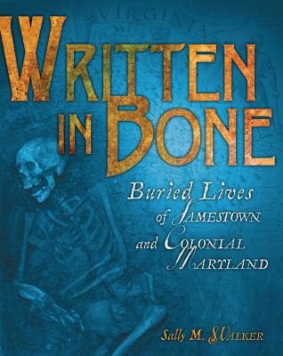 Written in Bone: Buried Lives of Jamestown and Colonial Maryland -- Sally M. Walker, Hardcover