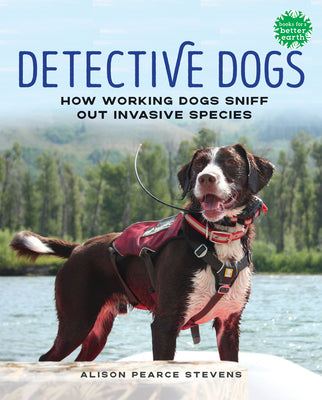 Cover Image for Detective Dogs: How Working Dogs Sniff Out Invasive Species -- Alison Pearce Stevens, Hardcover