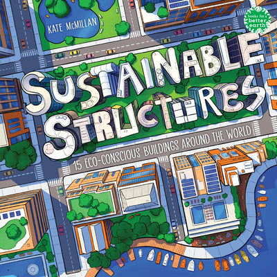 Sustainable Structures: 15 Eco-Conscious Buildings Around the World -- Kate McMillan, Hardcover